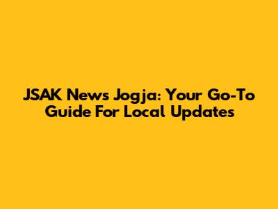 JSAK News Jogja: Your Go-To Guide For Local Updates