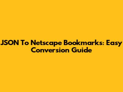 JSON To Netscape Bookmarks: Easy Conversion Guide