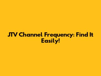 JTV Channel Frequency: Find It Easily!
