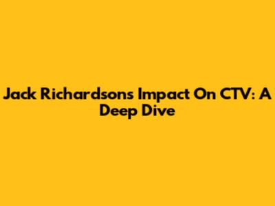 Jack Richardson's Impact On CTV: A Deep Dive