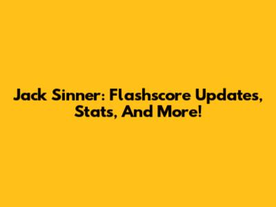 Jack Sinner: Flashscore Updates, Stats, And More!