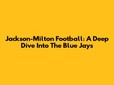 Jackson-Milton Football: A Deep Dive Into The Blue Jays