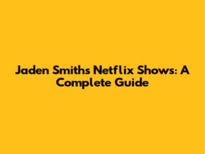 Jaden Smith's Netflix Shows: A Complete Guide