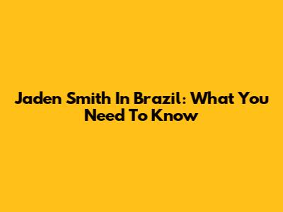 Jaden Smith In Brazil: What You Need To Know