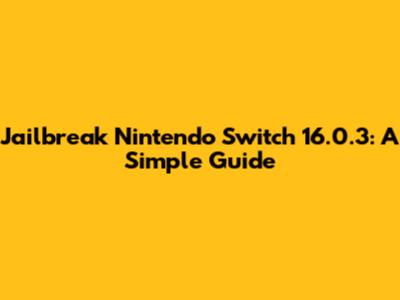 Jailbreak Nintendo Switch 16.0.3: A Simple Guide
