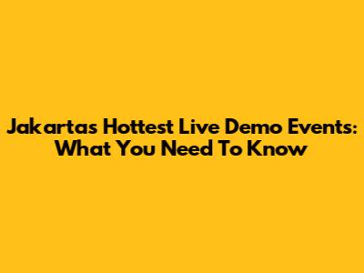 Jakarta's Hottest Live Demo Events: What You Need To Know