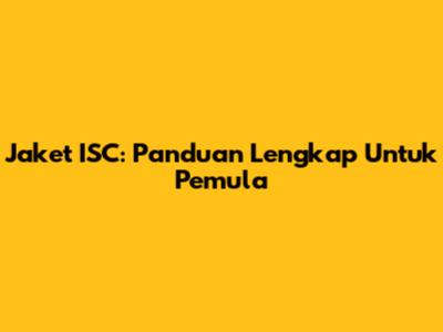 Jaket ISC: Panduan Lengkap Untuk Pemula