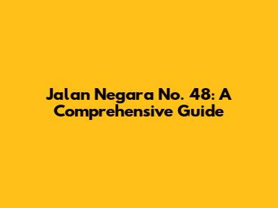 Jalan Negara No. 48: A Comprehensive Guide