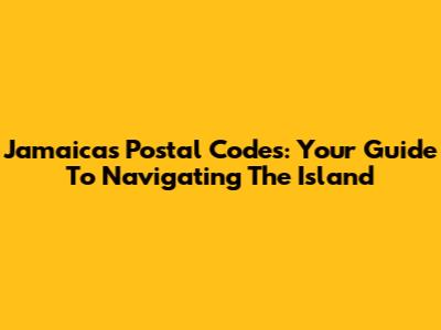 Jamaica's Postal Codes: Your Guide To Navigating The Island