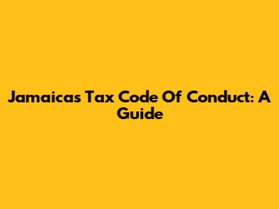 Jamaica's Tax Code Of Conduct: A Guide