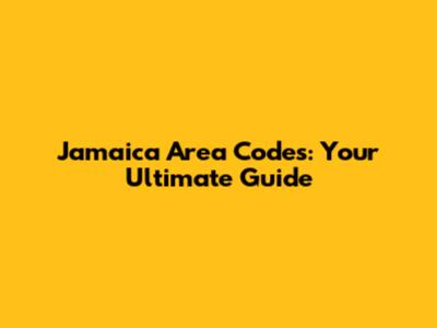 Jamaica Area Codes: Your Ultimate Guide