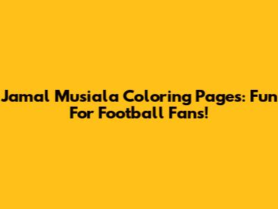 Jamal Musiala Coloring Pages: Fun For Football Fans!
