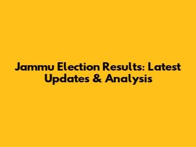 Jammu Election Results: Latest Updates & Analysis
