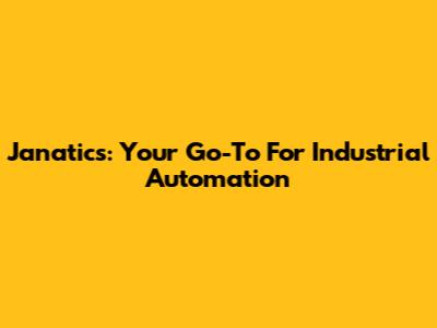 Janatics: Your Go-To For Industrial Automation