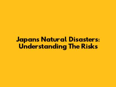 Japan's Natural Disasters: Understanding The Risks