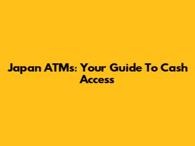 Japan ATMs: Your Guide To Cash Access