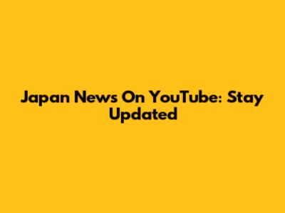 Japan News On YouTube: Stay Updated