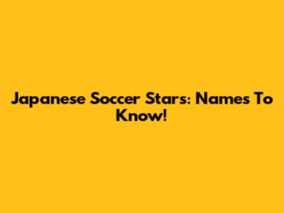 Japanese Soccer Stars: Names To Know!