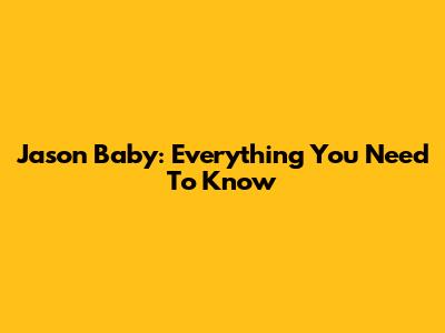 Jason Baby: Everything You Need To Know