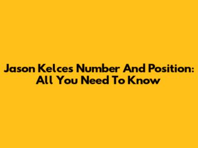 Jason Kelce's Number And Position: All You Need To Know