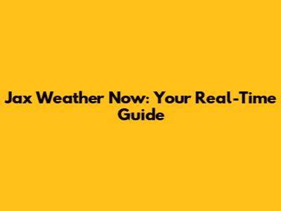 Jax Weather Now: Your Real-Time Guide