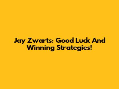 Jay Zwarts: Good Luck And Winning Strategies!