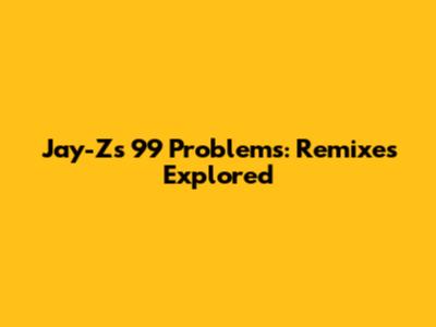Jay-Z's 99 Problems: Remixes Explored