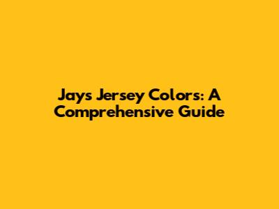 Jays Jersey Colors: A Comprehensive Guide