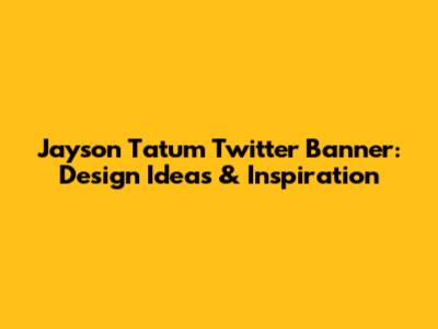 Jayson Tatum Twitter Banner: Design Ideas & Inspiration