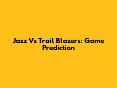 Jazz Vs Trail Blazers: Game Prediction