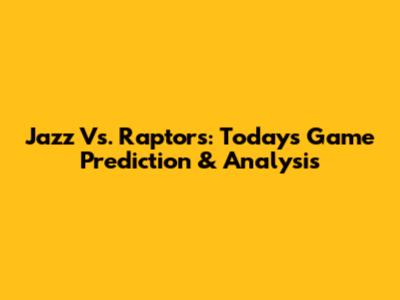 Jazz Vs. Raptors: Today's Game Prediction & Analysis