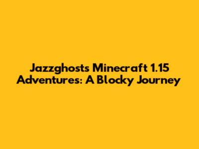 Jazzghost's Minecraft 1.15 Adventures: A Blocky Journey