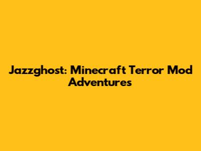 Jazzghost: Minecraft Terror Mod Adventures
