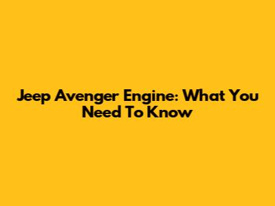 Jeep Avenger Engine: What You Need To Know