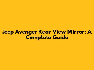Jeep Avenger Rear View Mirror: A Complete Guide
