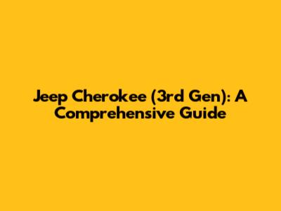Jeep Cherokee (3rd Gen): A Comprehensive Guide