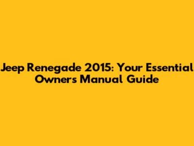 Jeep Renegade 2015: Your Essential Owner's Manual Guide