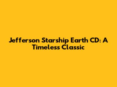 Jefferson Starship Earth CD: A Timeless Classic