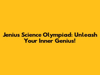Jenius Science Olympiad: Unleash Your Inner Genius!
