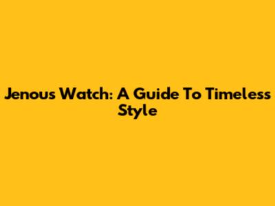Jenou's Watch: A Guide To Timeless Style