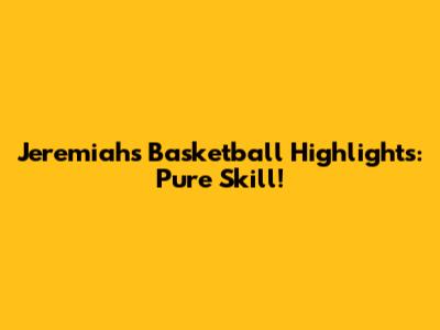 Jeremiah's Basketball Highlights: Pure Skill!
