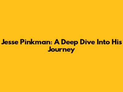 Jesse Pinkman: A Deep Dive Into His Journey