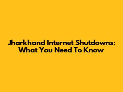 Jharkhand Internet Shutdowns: What You Need To Know