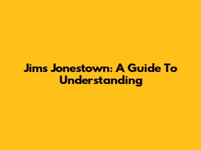 Jim's Jonestown: A Guide To Understanding