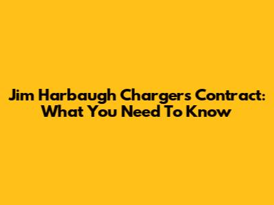 Jim Harbaugh Chargers Contract: What You Need To Know