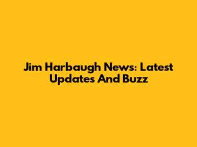 Jim Harbaugh News: Latest Updates And Buzz
