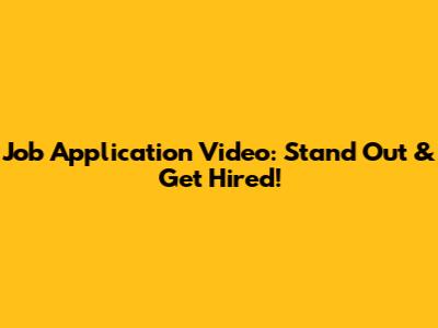 Job Application Video: Stand Out & Get Hired!