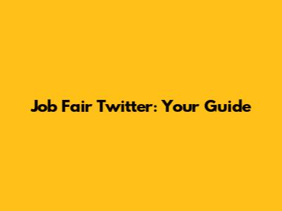 Job Fair Twitter: Your Guide