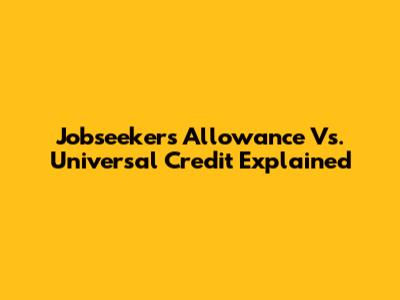 Jobseeker's Allowance Vs. Universal Credit Explained