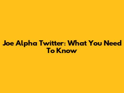 Joe Alpha Twitter: What You Need To Know